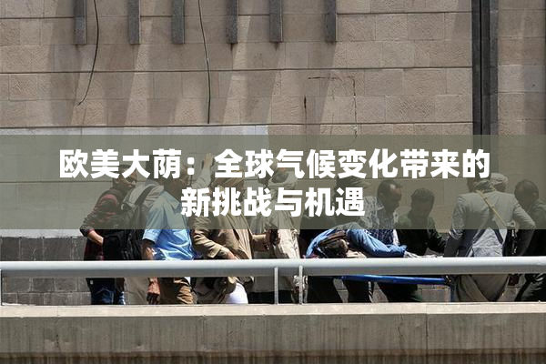 欧美大荫：全球气候变化带来的新挑战与机遇
