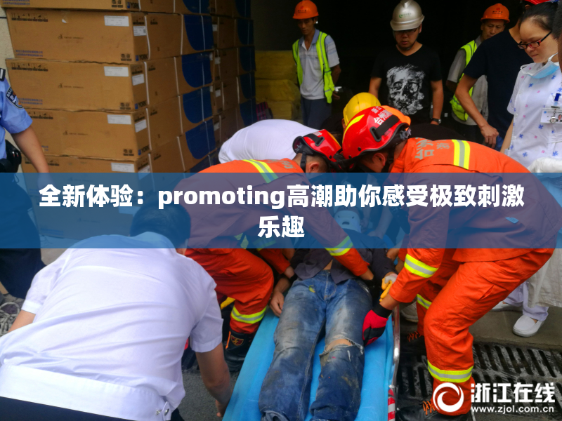 全新体验：promoting高潮助你感受极致刺激乐趣