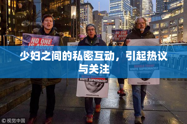 少妇之间的私密互动，引起热议与关注