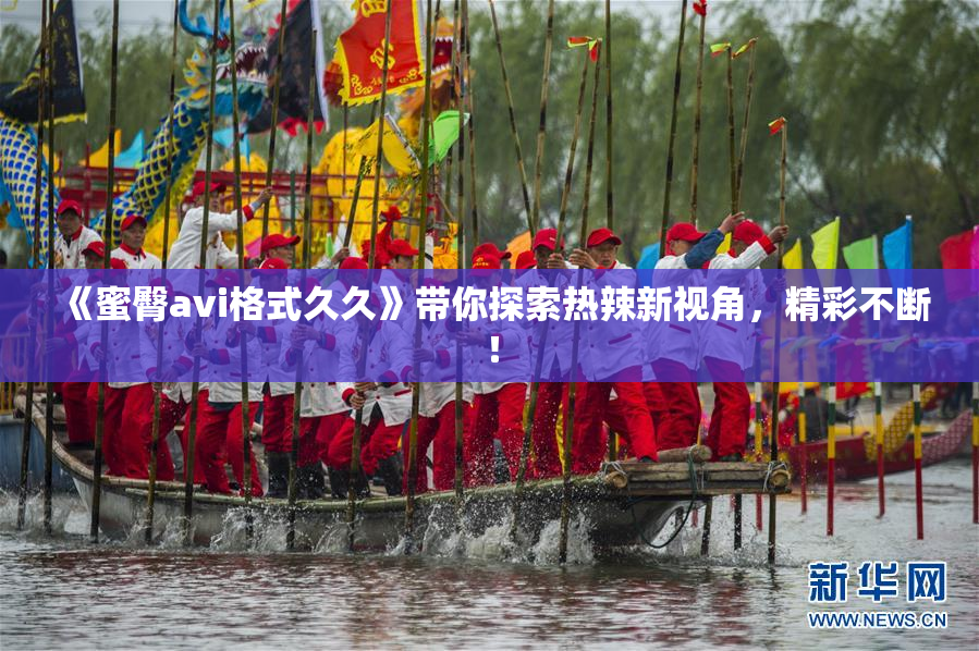 《蜜臀avi格式久久》带你探索热辣新视角，精彩不断！