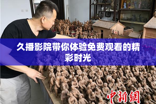 久播影院带你体验免费观看的精彩时光