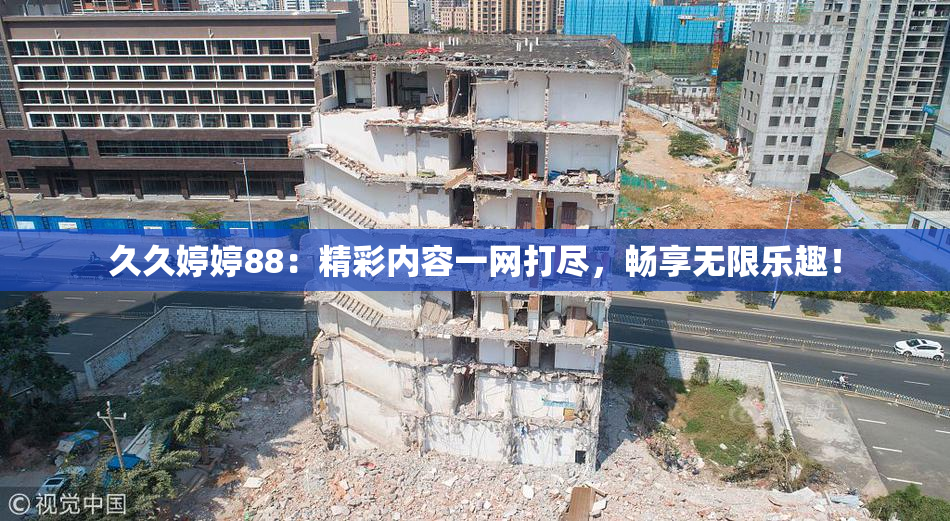 久久婷婷88：精彩内容一网打尽，畅享无限乐趣！