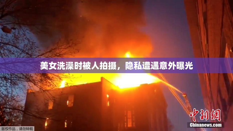 美女洗澡时被人拍摄，隐私遭遇意外曝光