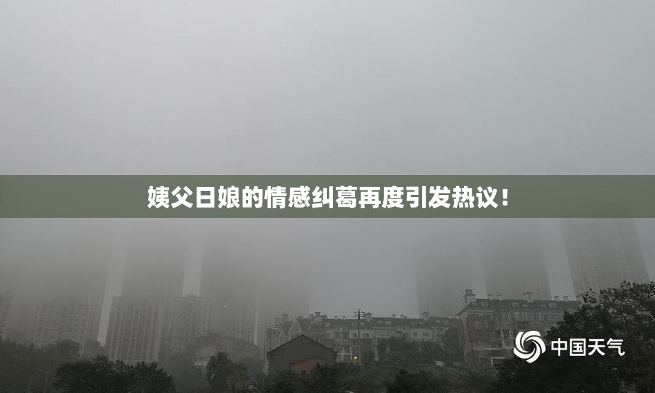 姨父日娘的情感纠葛再度引发热议！