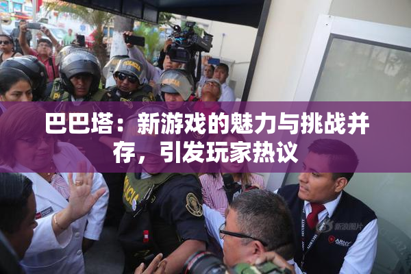 巴巴塔：新游戏的魅力与挑战并存，引发玩家热议