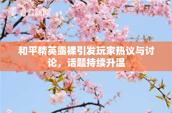 和平精英露裸引发玩家热议与讨论，话题持续升温