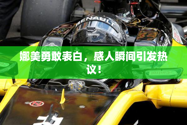 娜美勇敢表白，感人瞬间引发热议！