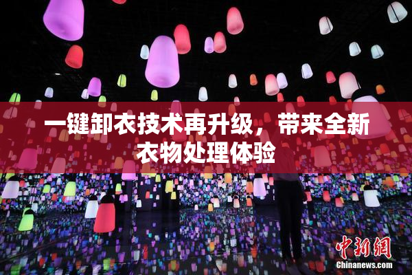一键卸衣技术再升级，带来全新衣物处理体验