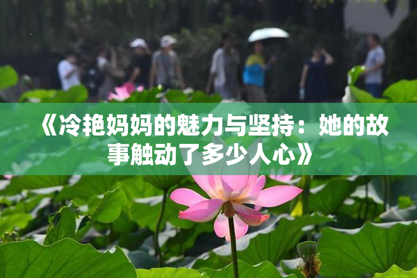 《冷艳妈妈的魅力与坚持：她的故事触动了多少人心》