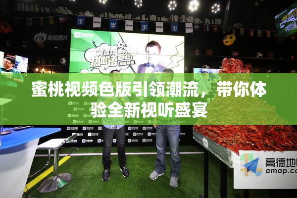 蜜桃视频色版引领潮流，带你体验全新视听盛宴