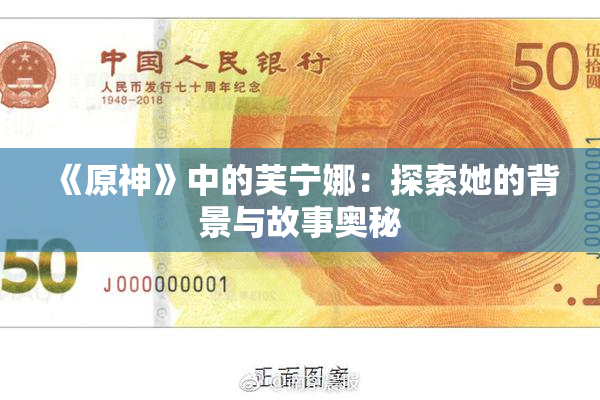《原神》中的芙宁娜：探索她的背景与故事奥秘