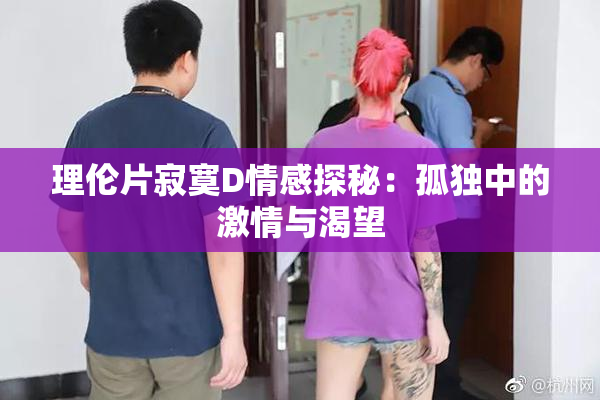 理伦片寂寞D情感探秘：孤独中的激情与渴望