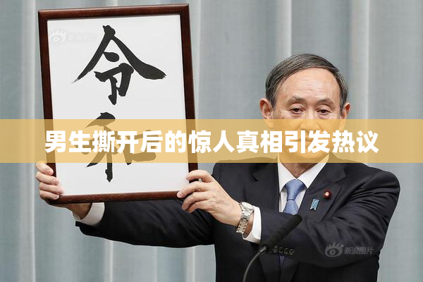 男生撕开后的惊人真相引发热议