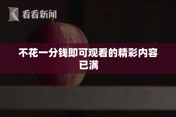 不花一分钱即可观看的精彩内容已满