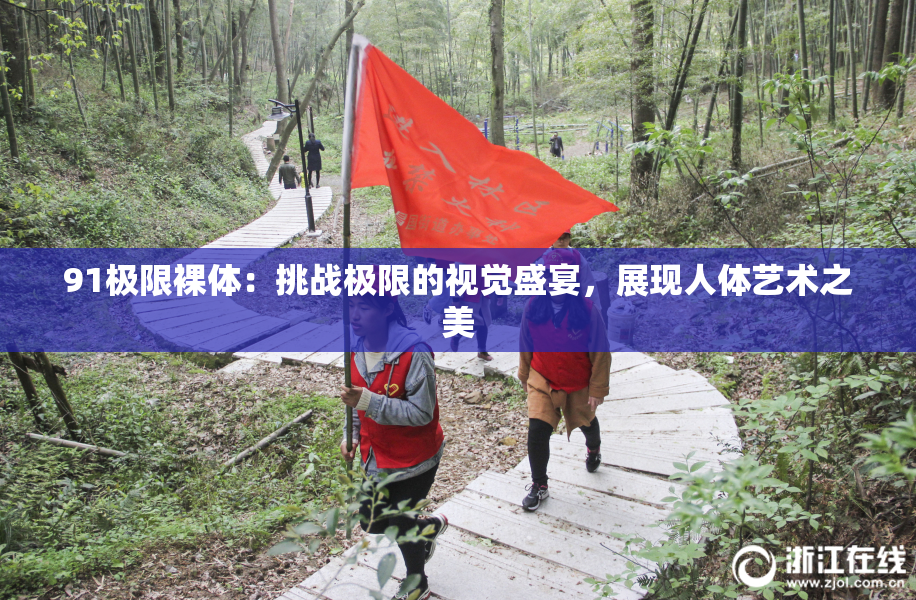 91极限裸体：挑战极限的视觉盛宴，展现人体艺术之美