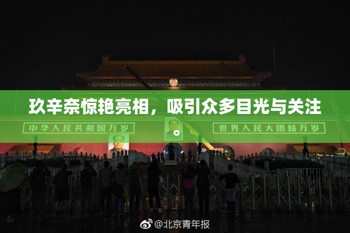 玖辛奈惊艳亮相，吸引众多目光与关注。