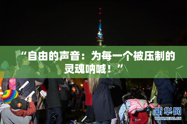 “自由的声音：为每一个被压制的灵魂呐喊！”
