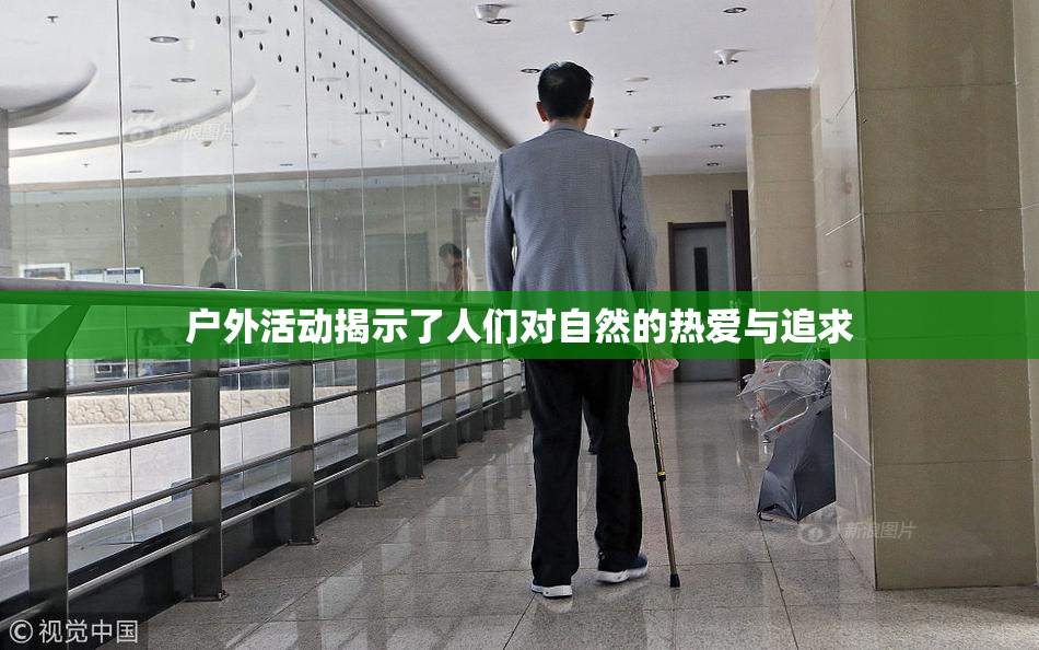 户外活动揭示了人们对自然的热爱与追求