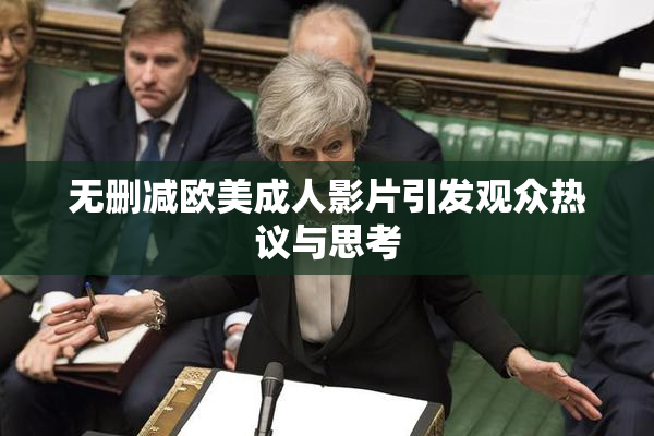 无删减欧美成人影片引发观众热议与思考