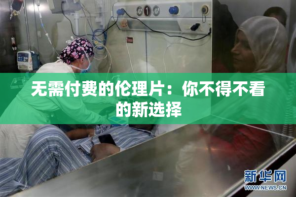 无需付费的伦理片：你不得不看的新选择