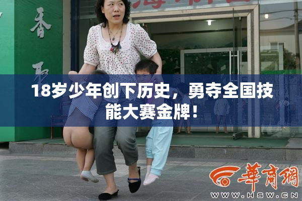 18岁少年创下历史，勇夺全国技能大赛金牌！