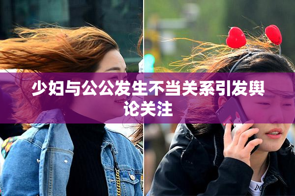 少妇与公公发生不当关系引发舆论关注