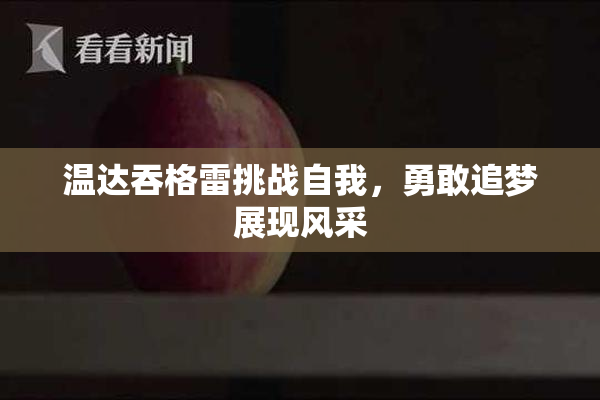 温达吞格雷挑战自我，勇敢追梦展现风采