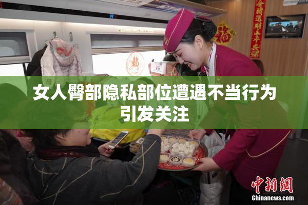 女人臀部隐私部位遭遇不当行为引发关注