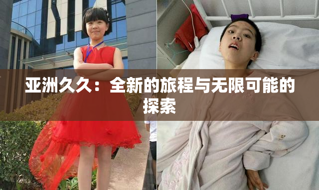 亚洲久久：全新的旅程与无限可能的探索