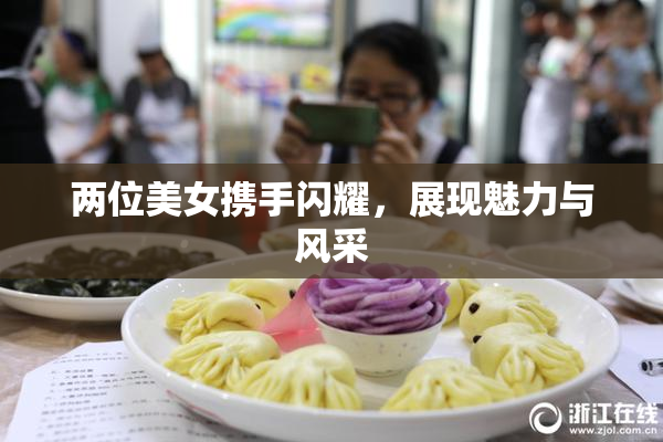 两位美女携手闪耀，展现魅力与风采