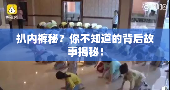 扒内裤秘？你不知道的背后故事揭秘！