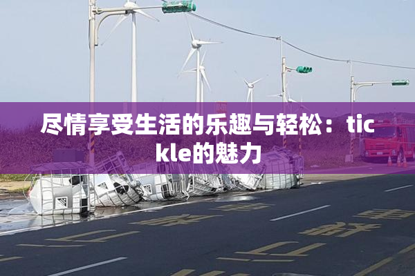 尽情享受生活的乐趣与轻松：tickle的魅力