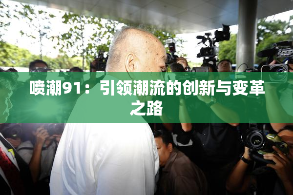 喷潮91：引领潮流的创新与变革之路