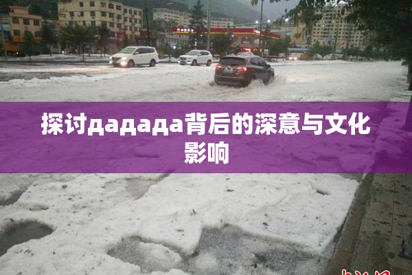 探讨дададa背后的深意与文化影响