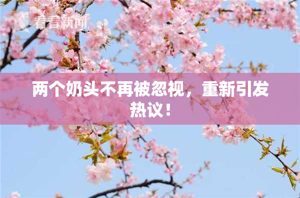 两个奶头不再被忽视，重新引发热议！