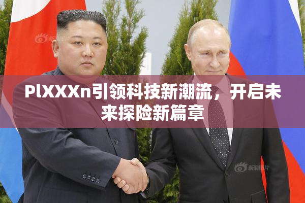 PlXXXn引领科技新潮流，开启未来探险新篇章