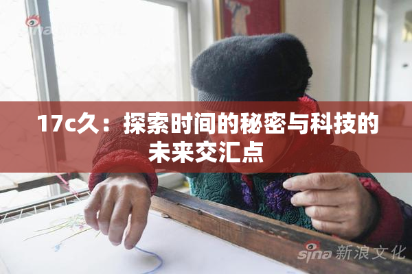 17c久：探索时间的秘密与科技的未来交汇点
