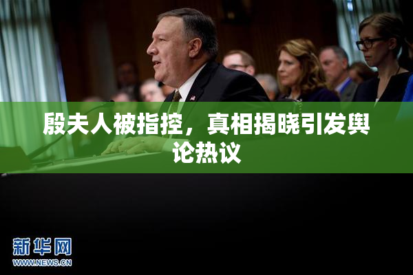 殷夫人被指控，真相揭晓引发舆论热议