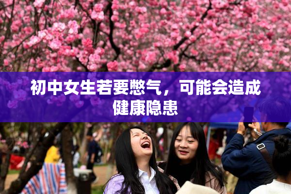 初中女生若要憋气，可能会造成健康隐患