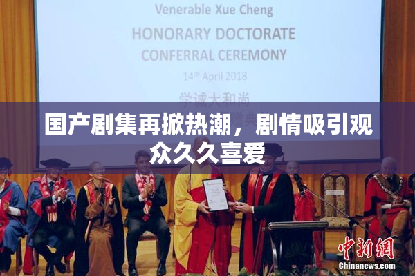 国产剧集再掀热潮，剧情吸引观众久久喜爱