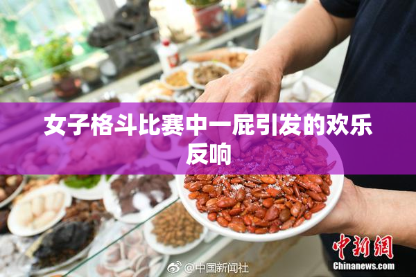 女子格斗比赛中一屁引发的欢乐反响