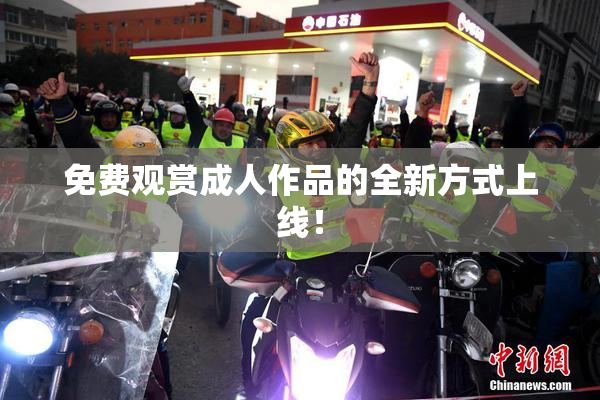 免费观赏成人作品的全新方式上线！