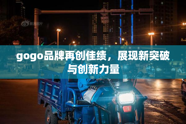 gogo品牌再创佳绩，展现新突破与创新力量