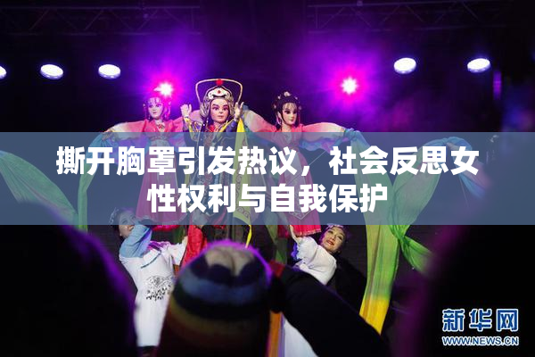 撕开胸罩引发热议，社会反思女性权利与自我保护