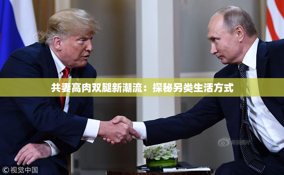 共妻高肉双腿新潮流：探秘另类生活方式