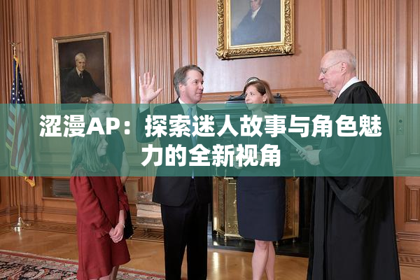 涩漫AP：探索迷人故事与角色魅力的全新视角