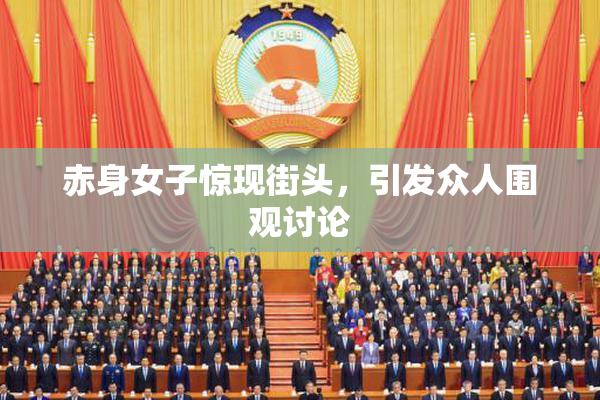 赤身女子惊现街头，引发众人围观讨论
