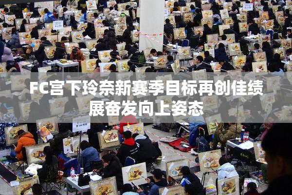 FC宫下玲奈新赛季目标再创佳绩展奋发向上姿态