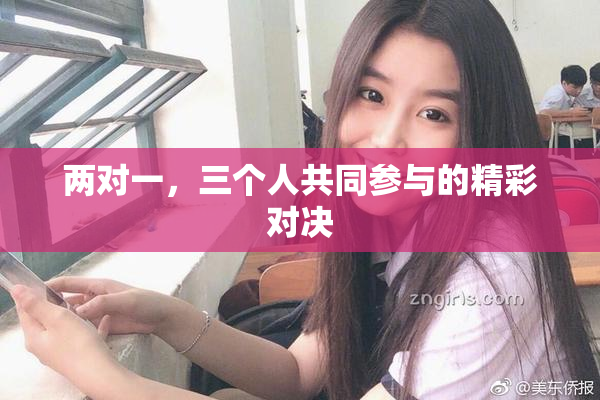 两对一，三个人共同参与的精彩对决