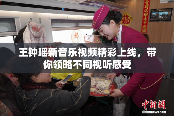 王钟瑶新音乐视频精彩上线，带你领略不同视听感受